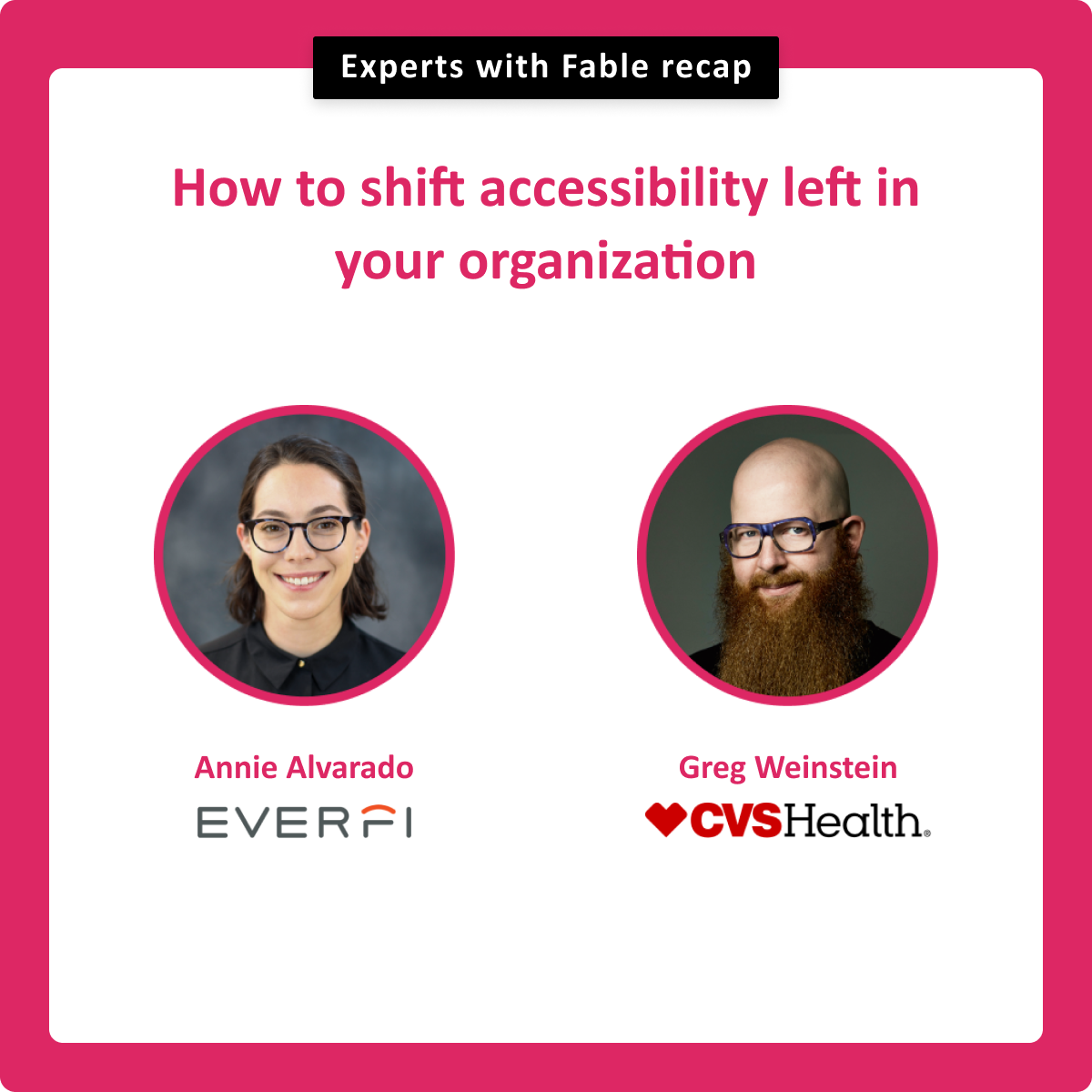 How to shift accessibility left in your organization. Annie Alvarado, Everfi. Greg Weinstein, CVS Health.