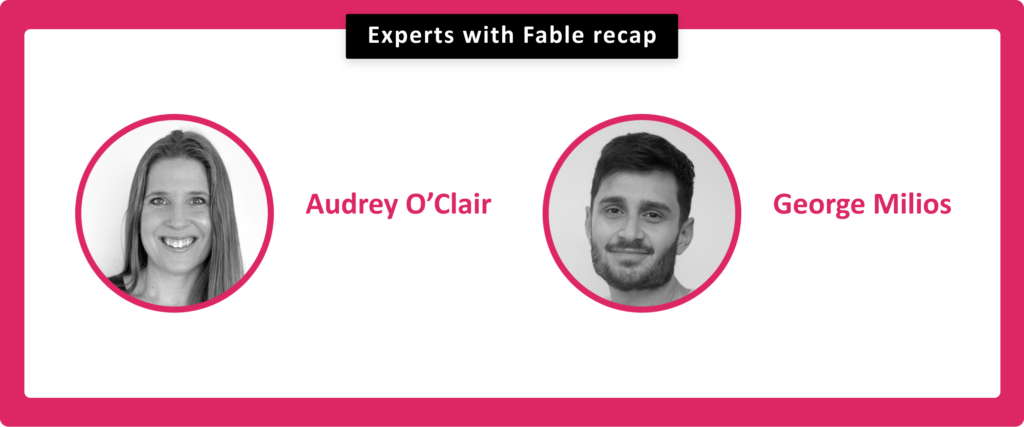 Experts with Fable recap. Audrey O'Clair, George Milios.