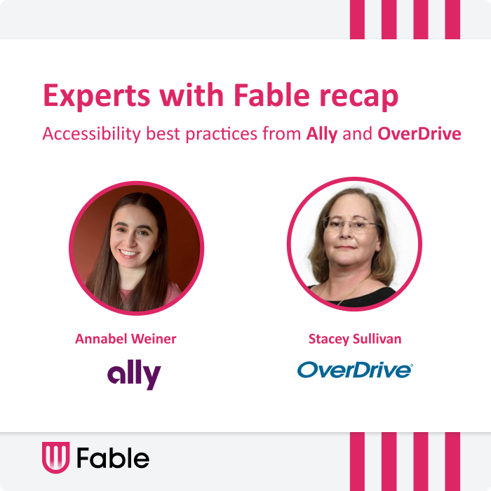 White and grey banner featuring headshots of Annabel Weiner from Ally and Stacey Sullivan from OverDrive. Title above head shots reads: Experts with Fable recap, Accessibility best practices from Ally and OverDrive.