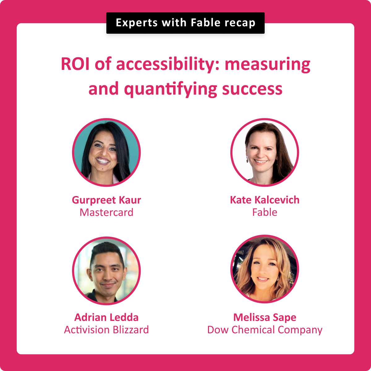 Experts with Fable recap. Gurpreet Kaur, Mastercard. Kate Kalcevich, Fable. Adrian Ledda, Activision Blizzard. Melissa Sape, Dow Chemical Company.