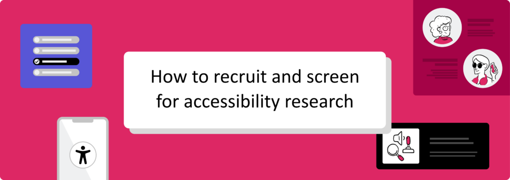 Decorative banner image that says "How to recruit and screen for accessibility research" with illustrations of radio buttons, a smartphone screen, assistive technology devices and headshots of two people with disabilities