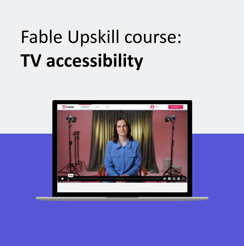 An image of a laptop showing a video player on the screen. The video is a woman sitting in a studio looking at the camera. Above the laptop the image reads "Fable Upskill course: TV Accessibility"