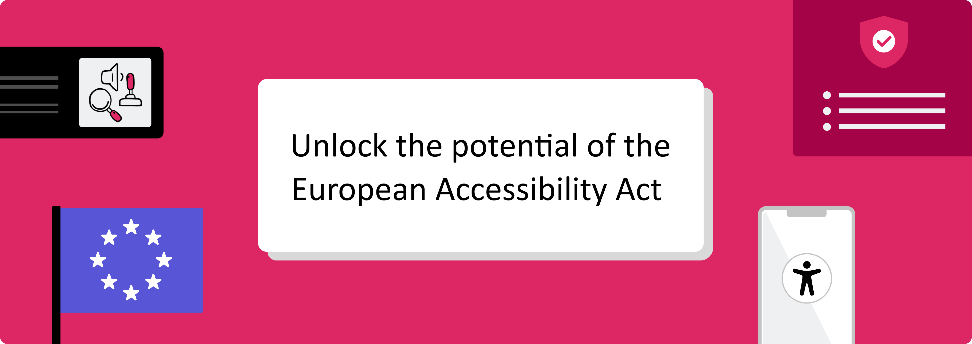 Banner with the text 'Unlock the potential of the European Accessibility Act' on a white rectangle, surrounded by icons: icon of various assistive technologies, a shield on a document, the EU flag, and a smartphone with an accessibility symbol on its screen.