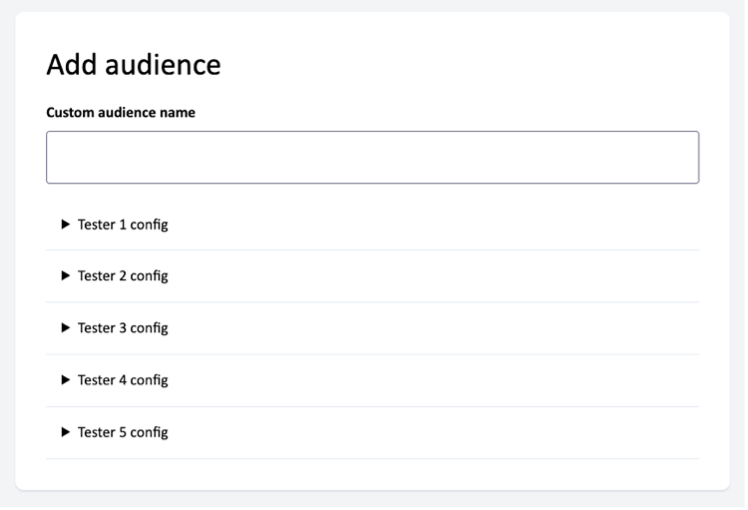 Add audience interface featuring a text input field labeled 'Custom audience name' at the top. Below it are expandable sections for 'Tester 1 config,' 'Tester 2 config,' 'Tester 3 config,' 'Tester 4 config,' and 'Tester 5 config.'