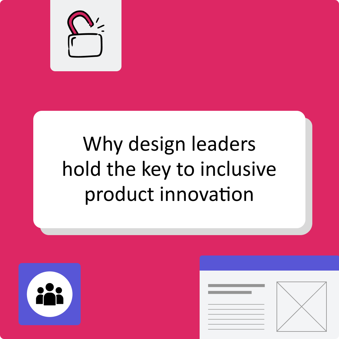 Thumbnail image with the text 'Why design leaders hold the key to inclusive product innovation' on a pink background surrounded by a open padlock icon, a team icon and a webpage wireframe.