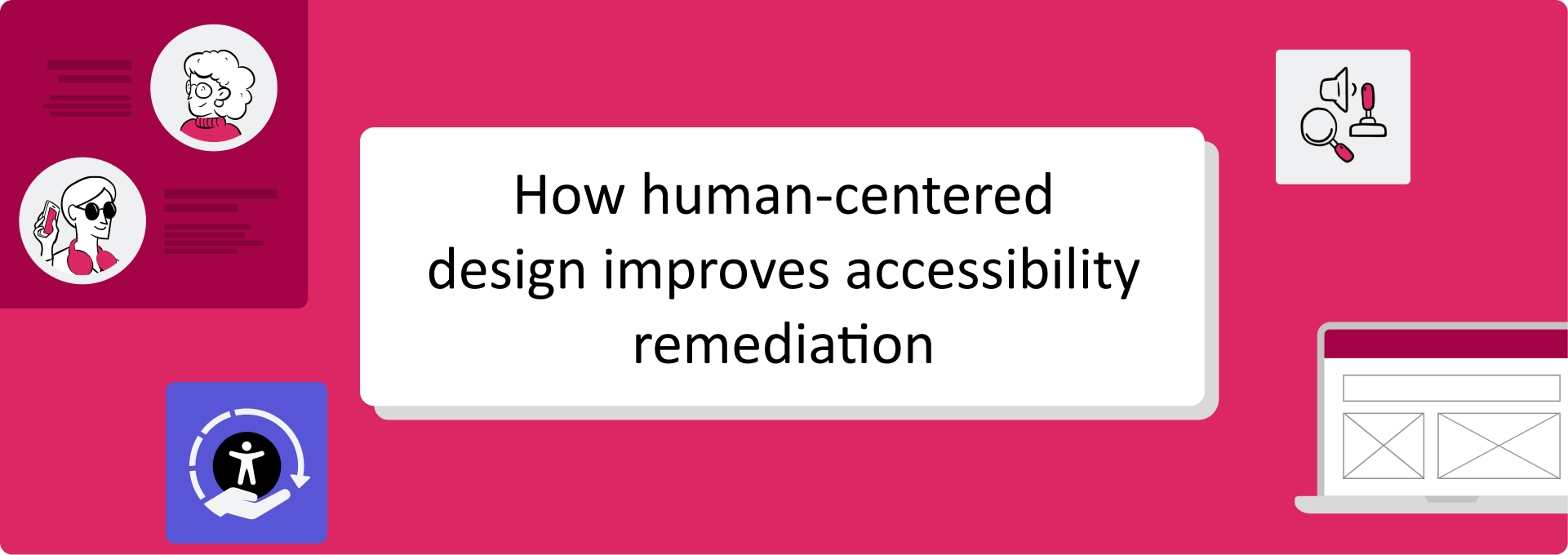 Human-centered design_Blog Banner (1) Banner with the text 'How human-centered design improves accessibility remediation' on a pink background surrounded by two illustrations of people with disabilities, a laptop sceren displaying a website wireframe, assistive technology icons, and an icon representing human centered design.