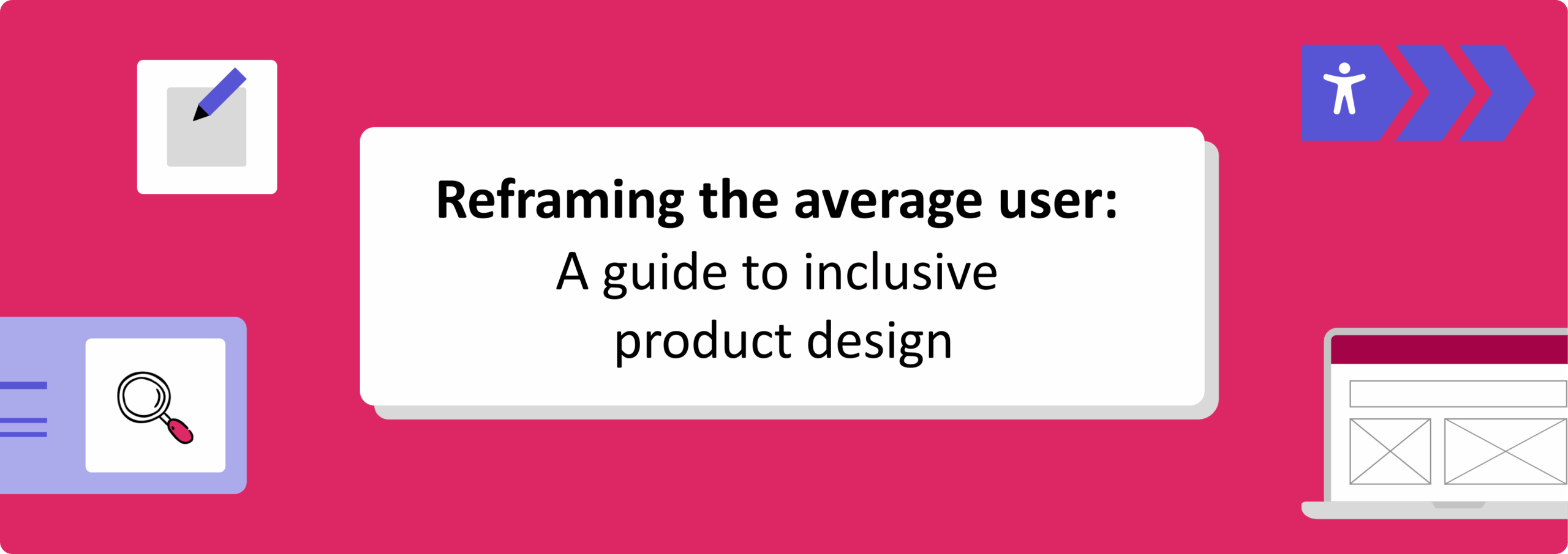Guide-to-inclusive-product-development-Banner Banner with the text 'Reframing the average user: A guide to inclusive product development' on a pink background surrounded by icons representing accessibility design, research, development and maintenance.