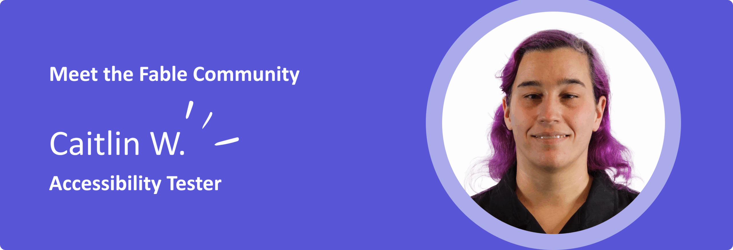 Banner graphic. The left side of the image has white text on a purple background that reads, "Meet the Fable Community. Caitlin W. Accessibility Tester." The right side features a portrait of Caitlin with long, wavy purple hair, wearing a black top, set inside a circular frame.