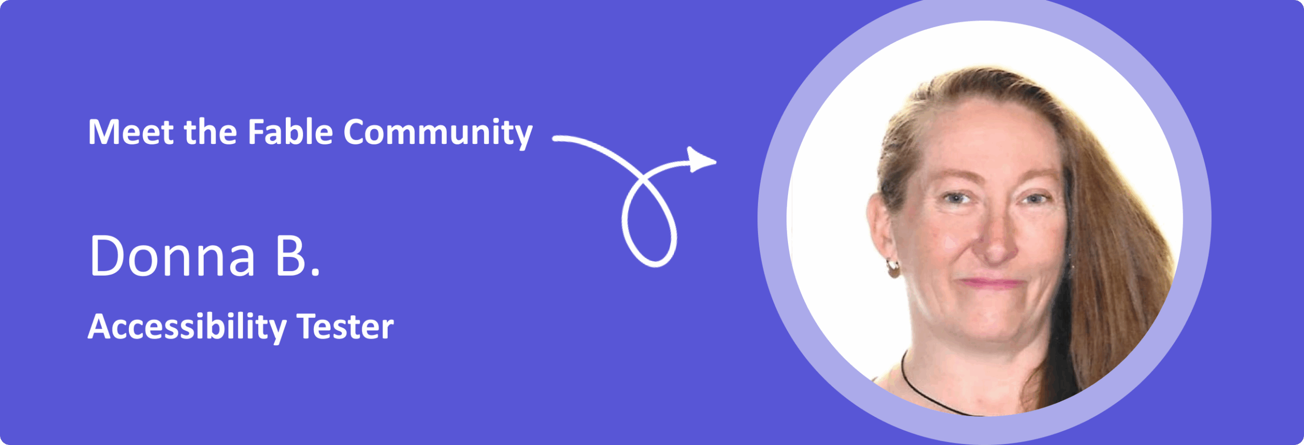 Banner graphic. The left side of the image has white text on a purple background that reads, "Meet the Fable Community. Donna B. Accessibility Tester." The right side features a portrait of Donna with long, straight light brown hair, wearing a black top and small hoop earrings, set inside a circular frame.