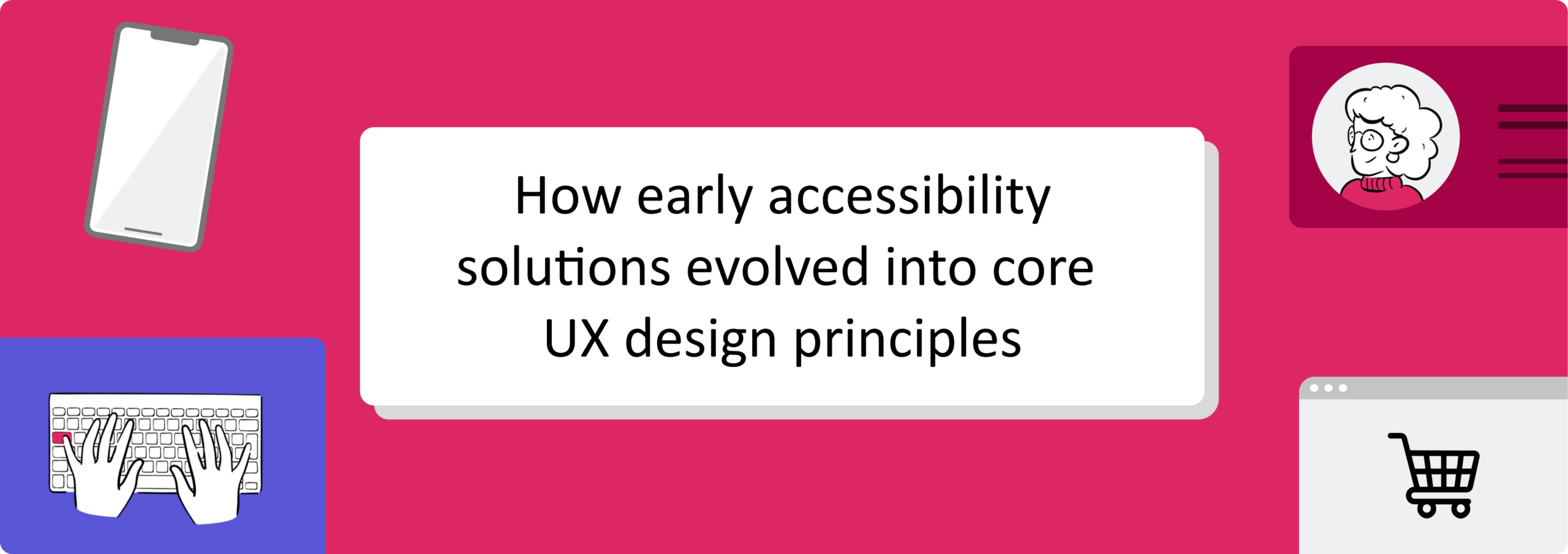 Banner image with the text 'How early accessibility solutions evolved into core UX design principles' on a pink background surrounded by digital product icons like a keyboard, iphone and web browser window