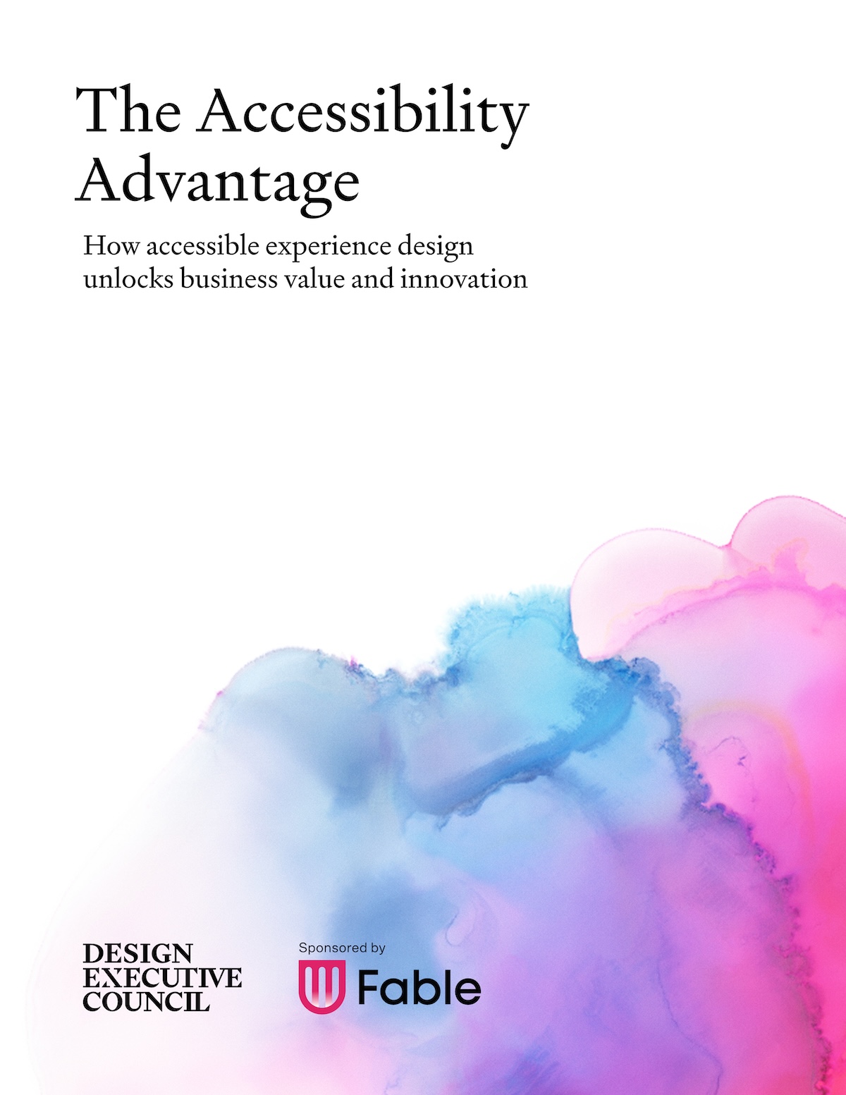 Report cover titled “The Accessibility Advantage” with subtitle “How accessible experience design unlocks business value and innovation.” The cover has a white background with abstract blue and pink watercolor cloud shapes in the lower right. Logos at the bottom read “Design Executive Council” and “Sponsored by Fable.”